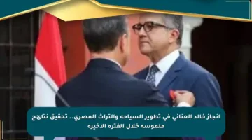 إنجاز خالد العناني في تطوير السياحة والتراث المصري.. تحقيق نتائج ملموسة خلال الفترة الأخيرة